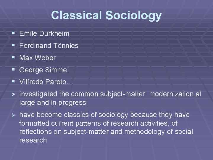 Classical Sociology § § § Emile Durkheim Ø investigated the common subject-matter: modernization at