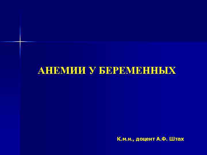 АНЕМИИ У БЕРЕМЕННЫХ К. м. н. , доцент А. Ф. Штах 
