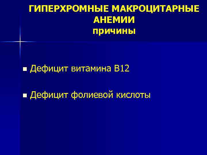 ГИПЕРХРОМНЫЕ МАКРОЦИТАРНЫЕ АНЕМИИ причины n Дефицит витамина В 12 n Дефицит фолиевой кислоты 