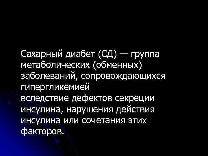 Сахарный диабет (СД) — группа метаболических (обменных) заболеваний, сопровождающихся гипергликемией вследствие дефектов секреции инсулина,