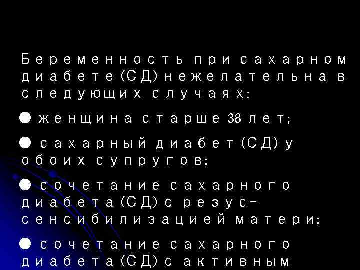 Беременность при сахарном диабете (СД) нежелательна в следующих случаях: ● женщина старше 38 лет;