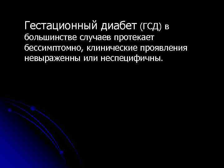 Гестационный диабет (ГСД) в большинстве случаев протекает бессимптомно, клинические проявления невыраженны или неспецифичны. 