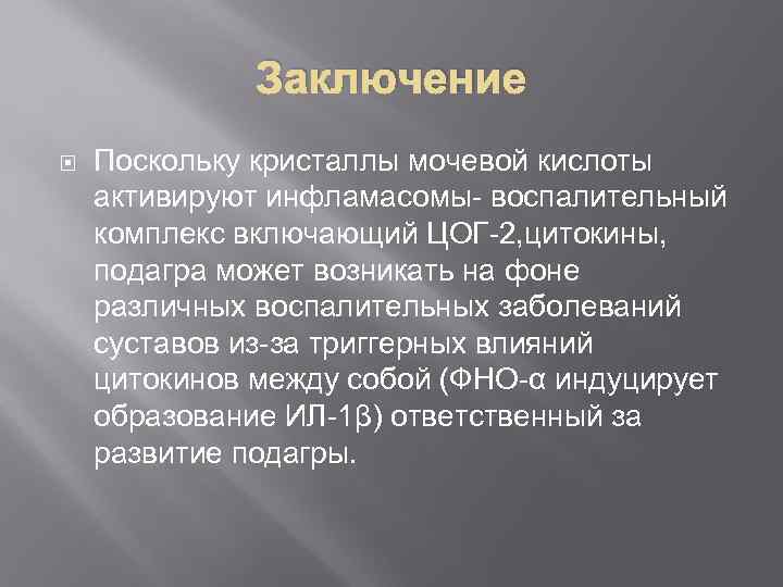 Заключение Поскольку кристаллы мочевой кислоты активируют инфламасомы- воспалительный комплекс включающий ЦОГ-2, цитокины, подагра может