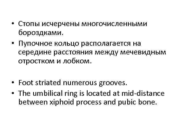  • Стопы исчерчены многочисленными бороздками. • Пупочное кольцо располагается на середине расстояния между