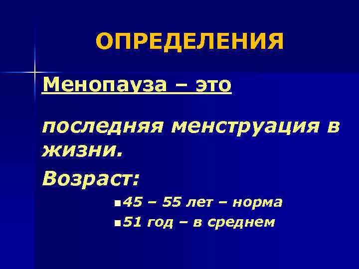 ОПРЕДЕЛЕНИЯ Менопауза – это последняя менструация в жизни. Возраст: n 45 – 55 лет