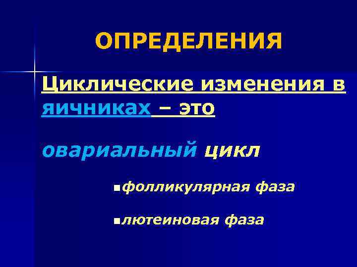 ОПРЕДЕЛЕНИЯ Циклические изменения в яичниках – это овариальный цикл n фолликулярная n лютеиновая фаза