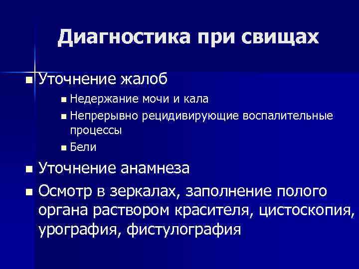 Диагностика при свищах n Уточнение жалоб n Недержание мочи и кала n Непрерывно рецидивирующие