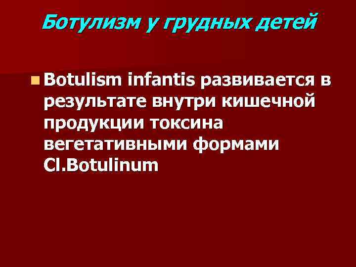 Ботулизм у грудных детей n Botulism infantis развивается в результате внутри кишечной продукции токсина