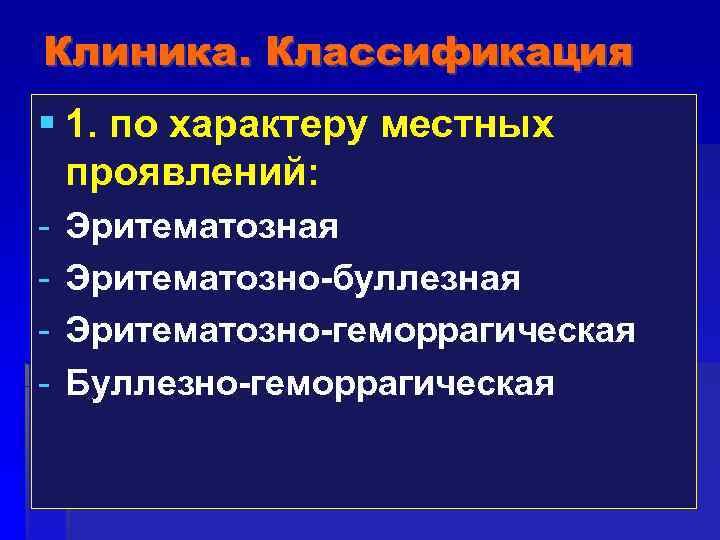 Клиника. Классификация 1. по характеру местных проявлений: - Эритематозная Эритематозно-буллезная Эритематозно-геморрагическая Буллезно-геморрагическая 