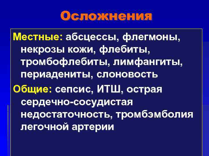 Осложнения Местные: абсцессы, флегмоны, некрозы кожи, флебиты, тромбофлебиты, лимфангиты, периадениты, слоновость Общие: сепсис, ИТШ,