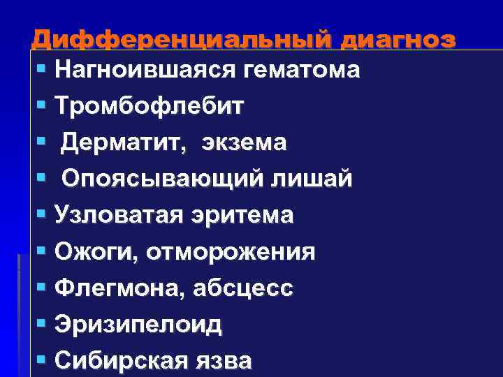 Дифференциальный диагноз Нагноившаяся гематома Тромбофлебит Дерматит, экзема Опоясывающий лишай Узловатая эритема Ожоги, отморожения Флегмона,