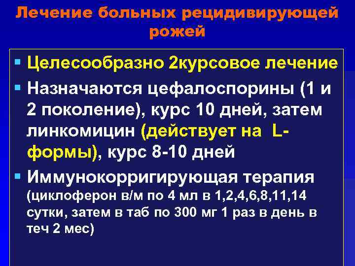 Лечение больных рецидивирующей рожей Целесообразно 2 курсовое лечение Назначаются цефалоспорины (1 и 2 поколение),