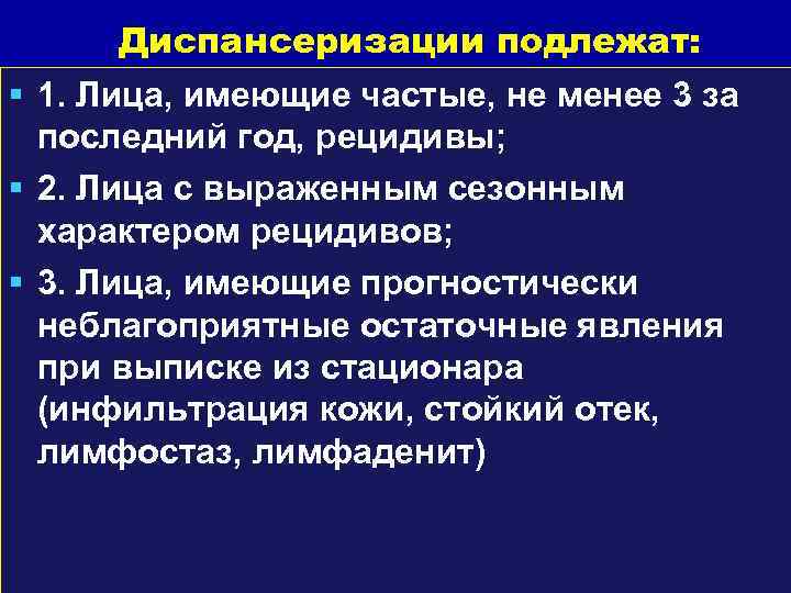 Диспансеризации подлежат: 1. Лица, имеющие частые, не менее 3 за последний год, рецидивы; 2.