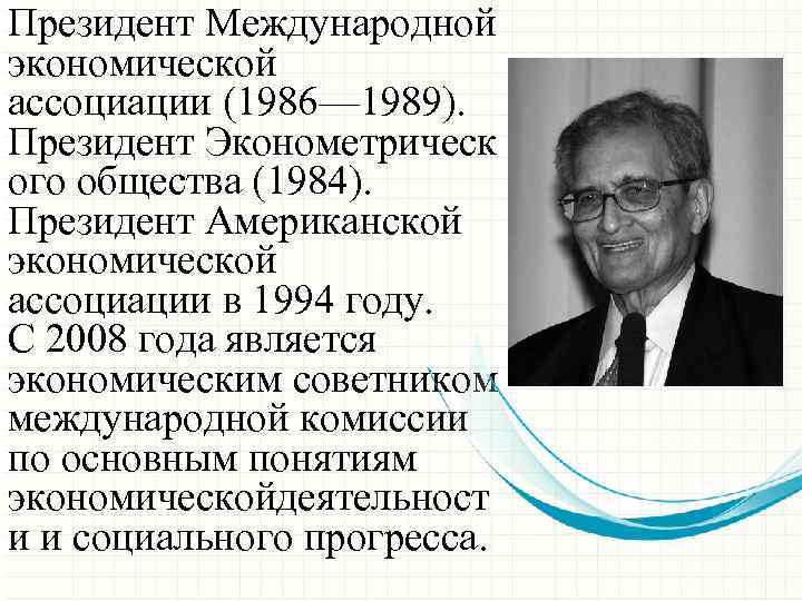 Президент Международной экономической ассоциации (1986— 1989). Президент Эконометрическ ого общества (1984). Президент Американской экономической