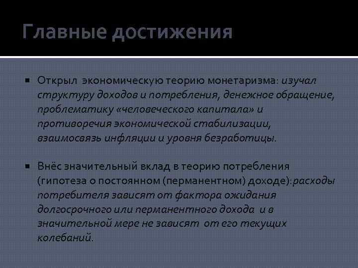 Главные достижения Открыл экономическую теорию монетаризма: изучал структуру доходов и потребления, денежное обращение, проблематику