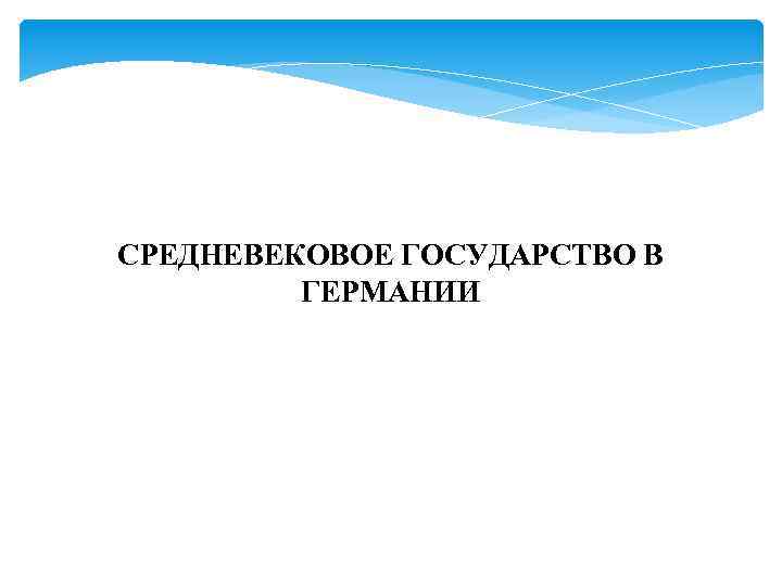 СРЕДНЕВЕКОВОЕ ГОСУДАРСТВО В ГЕРМАНИИ 