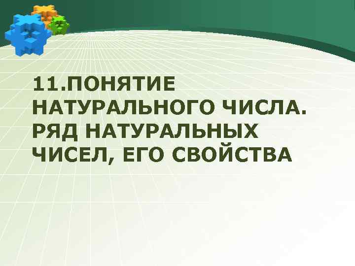 11. ПОНЯТИЕ НАТУРАЛЬНОГО ЧИСЛА. РЯД НАТУРАЛЬНЫХ ЧИСЕЛ, ЕГО СВОЙСТВА. 