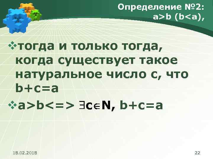 Определение № 2: а>b (b<а), vтогда и только тогда, когда существует такое натуральное число