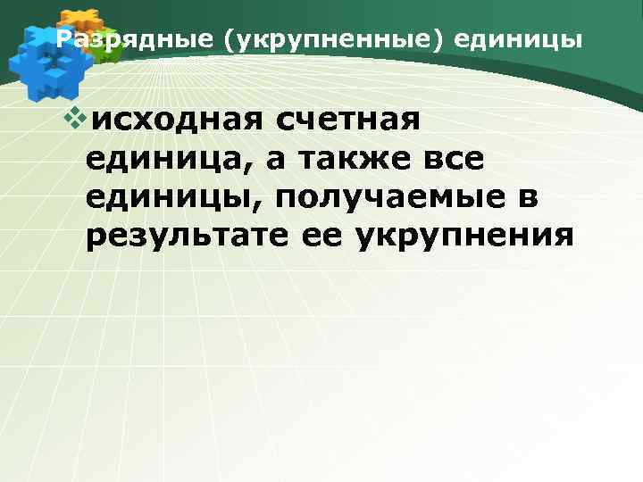 Разрядные (укрупненные) единицы vисходная счетная единица, а также все единицы, получаемые в результате ее