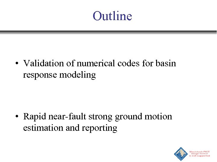 Outline • Validation of numerical codes for basin response modeling • Rapid near-fault strong