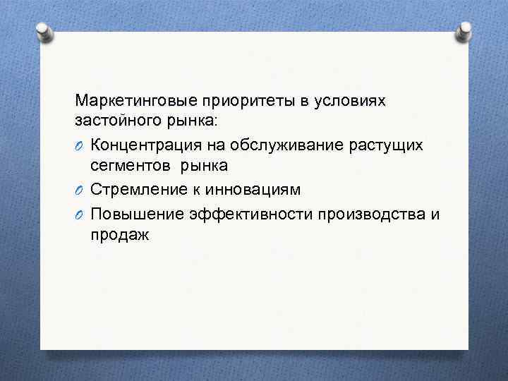 Маркетинговые приоритеты в условиях застойного рынка: O Концентрация на обслуживание растущих сегментов рынка O