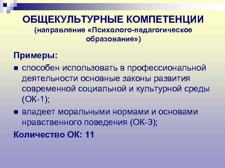ОБЩЕКУЛЬТУРНЫЕ КОМПЕТЕНЦИИ (направление «Психолого-педагогическое образование» ) Примеры: n способен использовать в профессиональной деятельности основные