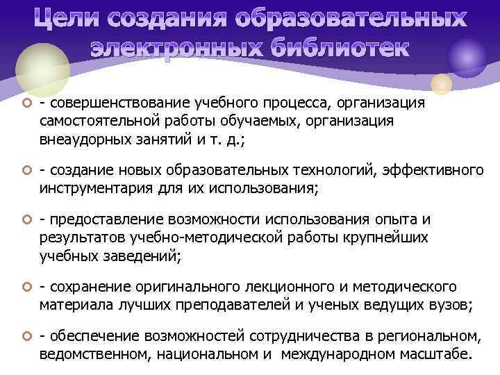 Цели создания образовательных электронных библиотек ¢ - совершенствование учебного процесса, организация самостоятельной работы обучаемых,