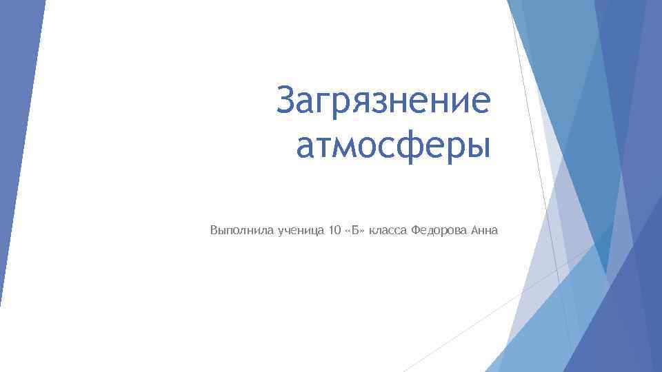 Загрязнение атмосферы Выполнила ученица 10 «Б» класса Федорова Анна 