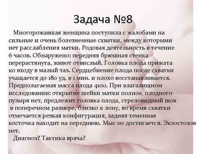 Задача № 8 Многорожавшая женщина поступила с жалобами на сильные и очень болезненные схватки,