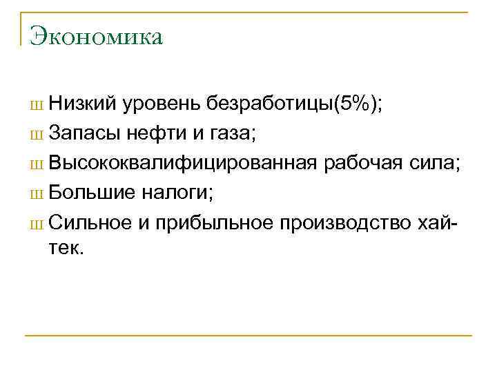 Экономика Низкий уровень безработицы(5%); Ш Запасы нефти и газа; Ш Высококвалифицированная рабочая сила; Ш