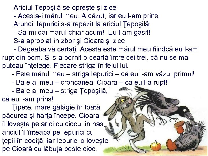  Ariciul Ţepoşilă se opreşte şi zice: - Acesta-i mărul meu. A căzut, iar