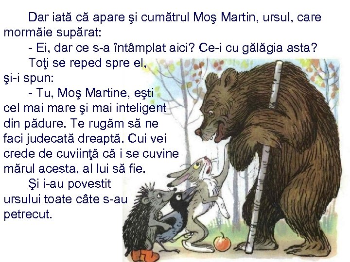  Dar iată că apare şi cumătrul Moş Martin, ursul, care mormăie supărat: -