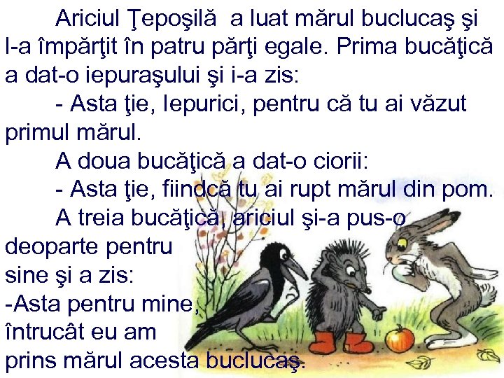 Ariciul Ţepoşilă a luat mărul buclucaş şi l-a împărţit în patru părţi egale. Prima