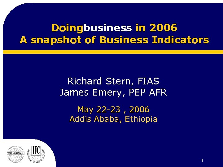 Doingbusiness in 2006 A snapshot of Business Indicators Richard Stern, FIAS James Emery, PEP