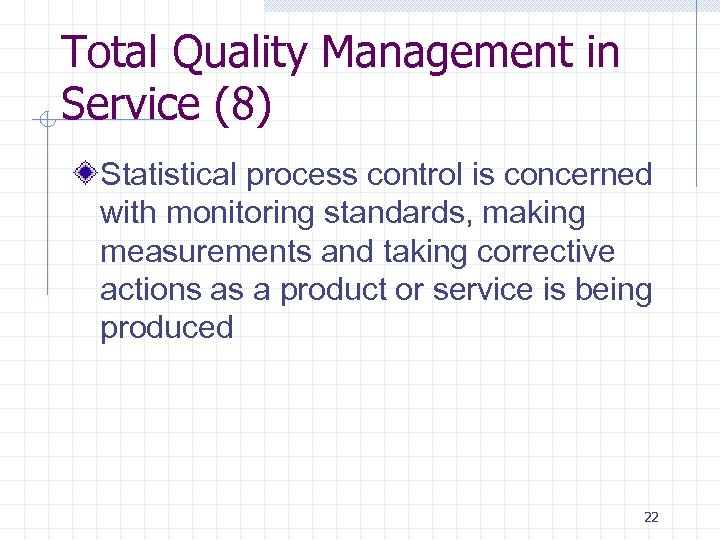 Total Quality Management in Service (8) Statistical process control is concerned with monitoring standards,