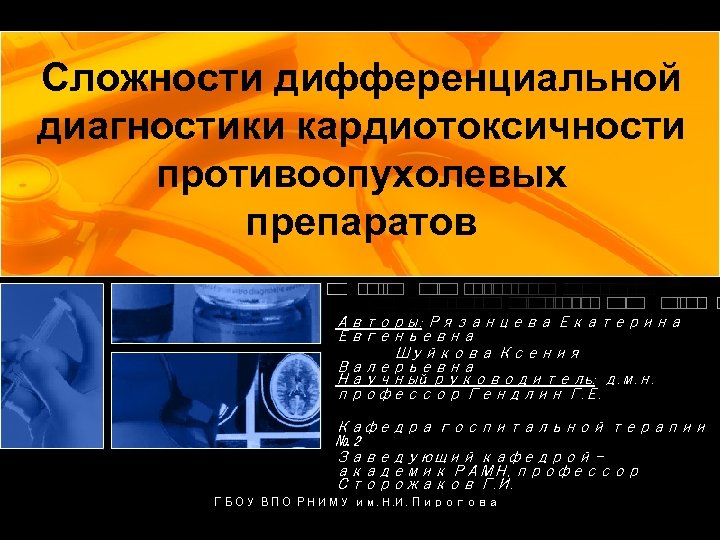Сложности дифференциальной диагностики кардиотоксичности противоопухолевых препаратов Авторы: Рязанцева Екатерина Евгеньевна Шуйкова Ксения Валерьевна Научный