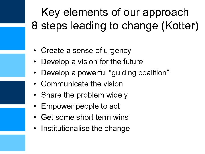 Key elements of our approach 8 steps leading to change (Kotter) • • Create