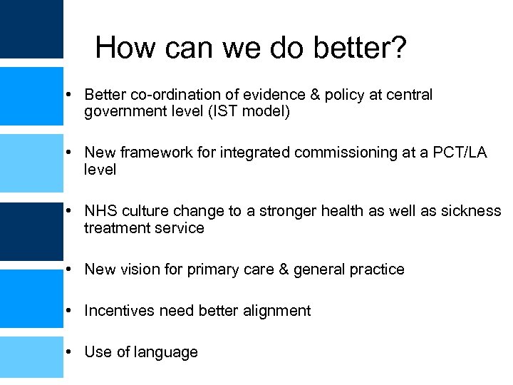 How can we do better? • Better co-ordination of evidence & policy at central