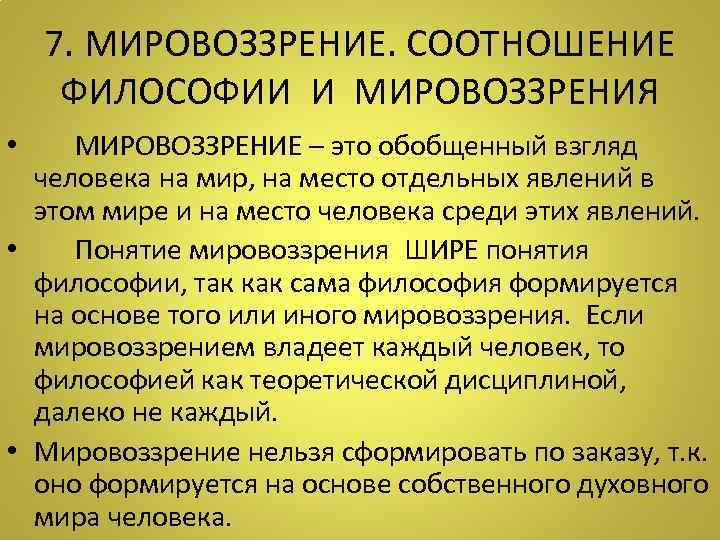 7. МИРОВОЗЗРЕНИЕ. СООТНОШЕНИЕ ФИЛОСОФИИ И МИРОВОЗЗРЕНИЯ • МИРОВОЗЗРЕНИЕ – это обобщенный взгляд человека на