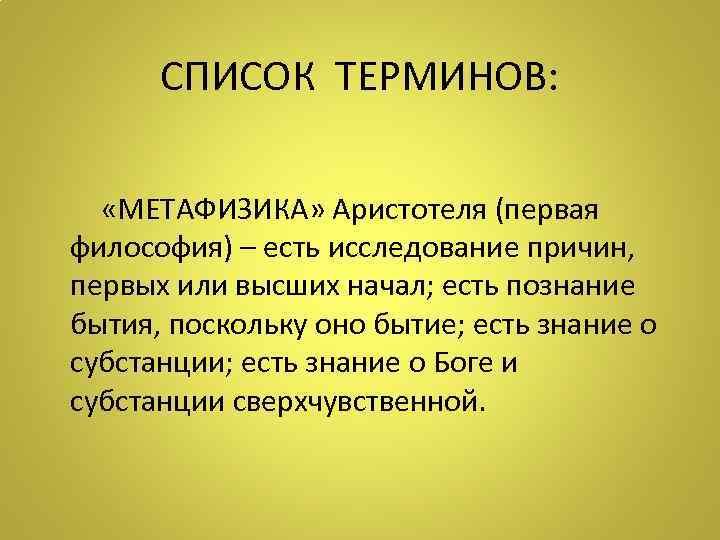 СПИСОК ТЕРМИНОВ: «МЕТАФИЗИКА» Аристотеля (первая философия) – есть исследование причин, первых или высших начал;