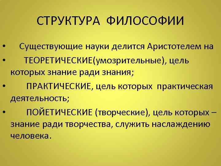 СТРУКТУРА ФИЛОСОФИИ • Существующие науки делится Аристотелем на • ТЕОРЕТИЧЕСКИЕ(умозрительные), цель которых знание ради