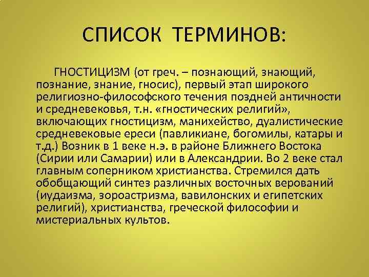 СПИСОК ТЕРМИНОВ: ГНОСТИЦИЗМ (от греч. – познающий, познание, гносис), первый этап широкого религиозно-философского течения