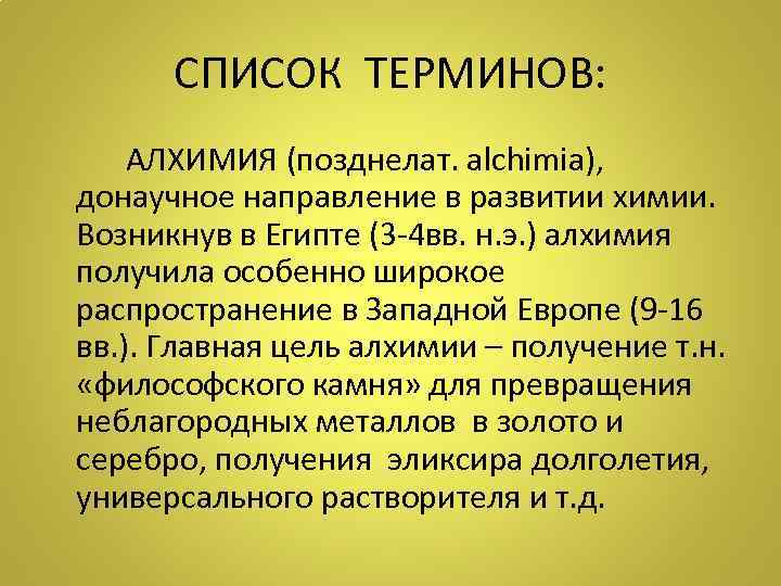 СПИСОК ТЕРМИНОВ: АЛХИМИЯ (позднелат. аlchimia), донаучное направление в развитии химии. Возникнув в Египте (3