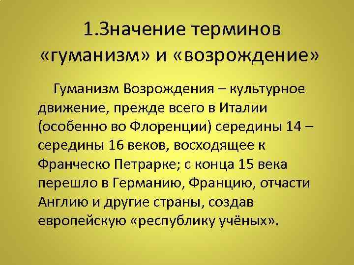  1. Значение терминов «гуманизм» и «возрождение» Гуманизм Возрождения – культурное движение, прежде всего