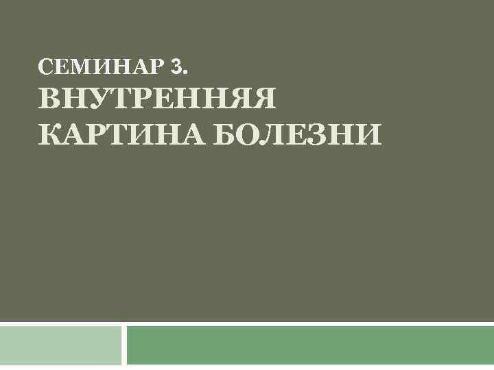 СЕМИНАР 3. ВНУТРЕННЯЯ КАРТИНА БОЛЕЗНИ 