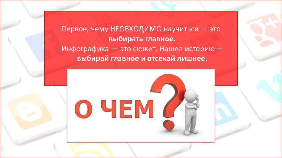 Первое, чему НЕОБХОДИМО научиться — это выбирать главное. Инфографика — это сюжет. Нашел историю