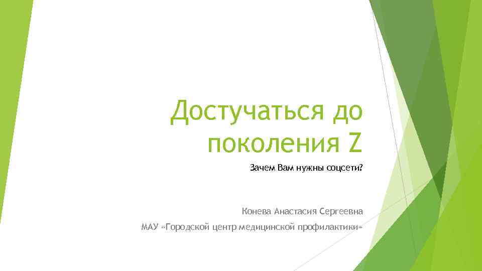 Достучаться до поколения Z Зачем Вам нужны соцсети? Конева Анастасия Сергеевна МАУ «Городской центр