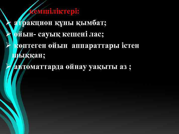  кемшіліктері: Ø атракцион құны қымбат; Ø ойын- сауық кешені лас; Ø көптеген ойын