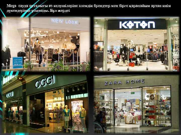Mega сауда орталығы өз келушілеріне әлемдік брендтер мен бірге қарапайым арзан киім дүкендерінде ұсынады.