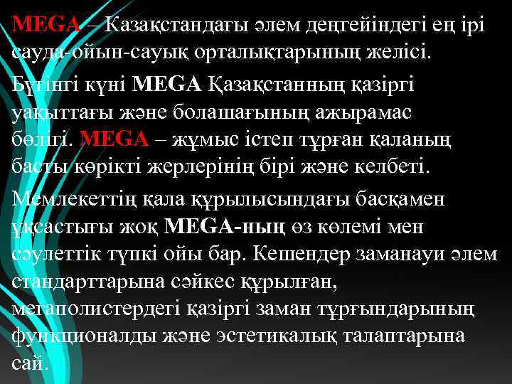 MEGA – Казақстандағы әлем деңгейіндегі ең ірі сауда-ойын-сауық орталықтарының желісі. Бүгінгі күні MEGA Қазақстанның